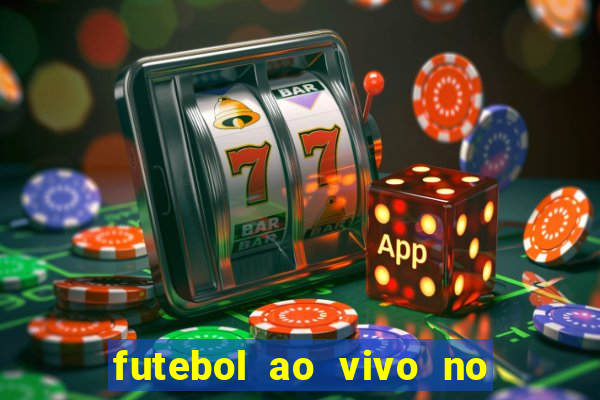 futebol ao vivo no celular futemax